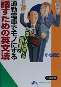 話すための英文法 通勤電車でモノにする 知的生きかた文庫／小池直己(著者)