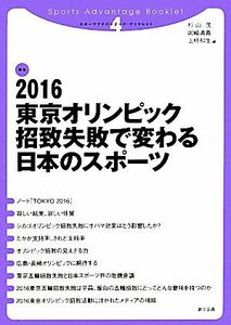 ２０１６東京オリンピック招致失敗で変わる日本のスポーツ （スポーツアドバンテージ・ブックレット　４） 杉山茂／編　岡崎満義／編　上柿和生／編