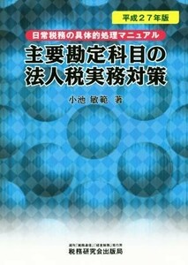 主要勘定科目の法人税実務対策　日常税務の具体的処理マニュアル　平成２７年版 小池敏範／著