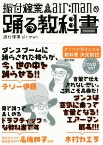 振付稼業ａｉｒ：ｍａｎの踊る教科書 ダンスが好きになる教科書決定版！！／振付稼業ａｉｒ：ｍａｎ(著者)