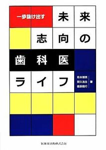 一歩抜け出す未来志向の歯科医ライフ／有本博英，賀久浩生，篠原範行【著】