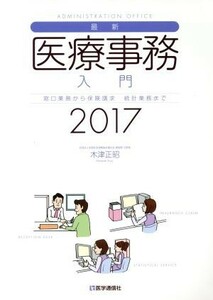 最新・医療事務入門(２０１７) 窓口業務から保険請求　統計業務まで／木津正昭(著者)