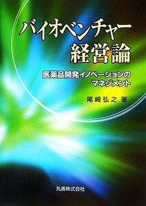 バイオベンチャー経営論 医薬品開発イノベーションのマネジメント／尾崎弘之【著】