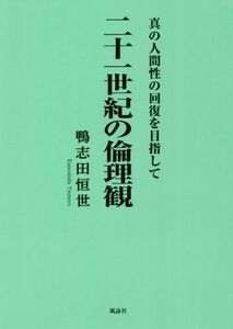 二十一世紀の倫理観 真の人間性の回復を目指して／鴨志田恒世(著者)