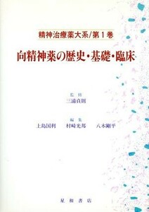 向精神薬の歴史・基礎・臨床(第１巻) 向精神薬の歴史・基礎・臨床 精神治療薬大系第１巻／上島国利(編者),村崎光邦(編者),八木剛平(編者)