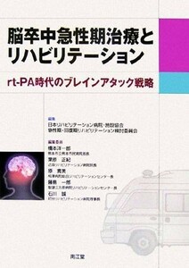 脳卒中急性期治療とリハビリテーション ｒｔ‐ＰＡ時代のブレインアタック戦略／日本リハビリテーショ(著者),急性期・回復期リハビ(著者)