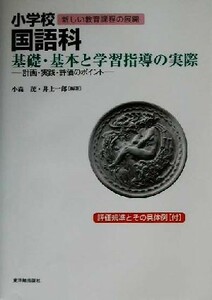 小学校国語科　基礎・基本と学習指導の実際 計画・実践・評価のポイント シリーズ新しい教育課程の展開／小森茂(著者),井上一郎(著者)