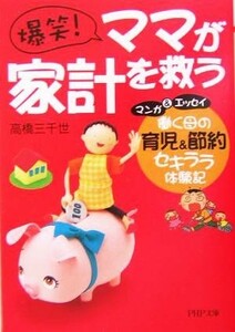 爆笑！ママが家計を救う 働く母の、育児＆節約セキララ体験記 ＰＨＰ文庫／高橋三千世(著者)