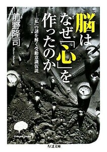 脳はなぜ「心」を作ったのか 「私」の謎を解く受動意識仮説 ちくま文庫／前野隆司【著】