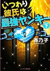 いつわり彼氏は最強ヤンキー(下) ケータイ小説文庫野いちご／香乃子【著】