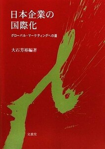 日本企業の国際化 グローバル・マーケティングへの道／大石芳裕【編著】