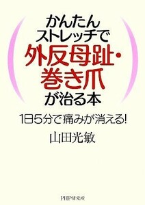 かんたんストレッチで外反母趾・巻き爪が治る本 １日５分で痛みが消える！／山田光敏【著】