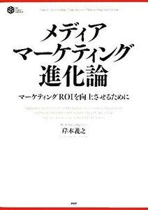 メディアマーケティング進化論 マーケティングＲＯＩを向上させるために／岸本義之【著】