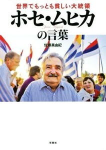 世界でもっとも貧しい大統領　ホセ・ムヒカの言葉／佐藤美由紀(著者)