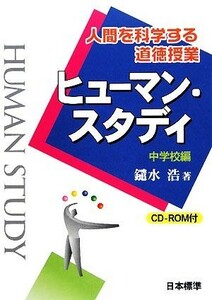 ヒューマン・スタディ　中学校編 人間を科学する道徳授業／鑓水浩【著】