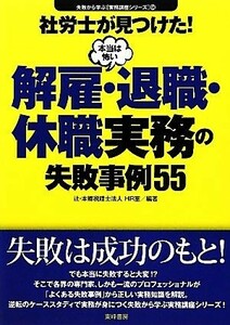 社労士が見つけた！本当は怖い解雇・退職・休職実務の失敗事例５５ 失敗から学ぶ実務講座シリーズ０４／辻・本郷税理士法人ＨＲ室【編著】