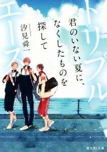 トリプルエース 君のいない夏に、なくしたものを探して 富士見Ｌ文庫／汐見舜一(著者)