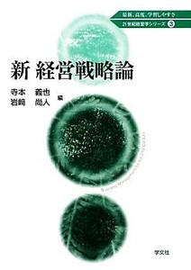 新　経営戦略論 ２１世紀経営学シリーズ３／寺本義也，岩崎尚人【編】