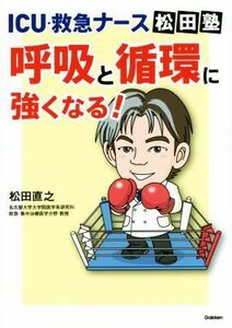 ＩＣＵ・救急ナース松田塾　呼吸と循環に強くなる！／松田直之(著者)