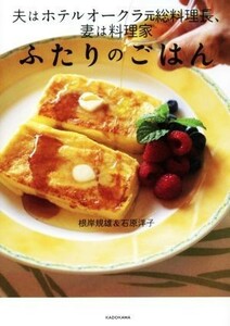 ふたりのごはん 夫はホテルオークラ元総料理長、妻は料理家／根岸規雄(著者),石原洋子(著者)