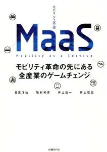 ＭａａＳ モビリティ革命の先にある全産業のゲームチェンジ／日高洋祐(著者),牧村和彦(著者),井上岳一(著者),井上佳三(著者)