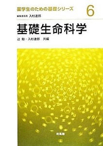 基礎生命科学 薬学生のための基礎シリーズ６／辻勉，入村達郎【共編】