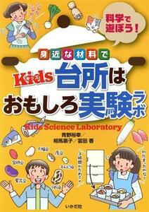 身近な材料でＫｉｄｓ台所はおもしろ実験ラボ 科学で遊ぼう！／青野裕幸(著者),相馬惠子(著者),富田香(著者)