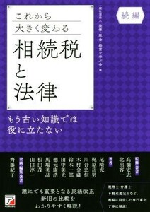 これから大きく変わる相続税と法律　もう古い知識では役に立たない　続編 （ＡＳＵＫＡ　ＢＵＳＩＮＥＳＳ） 法律・税金・経営を学ぶ会／編　高橋安志／監修・著者　北出容一／監修・著者　尾崎充／〔ほか〕著　齊藤紀子／企画・編集・著者