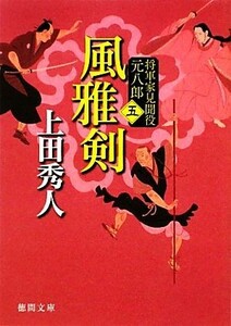 風雅剣　新装版 将軍家見聞役　元八郎　五 徳間文庫／上田秀人【著】