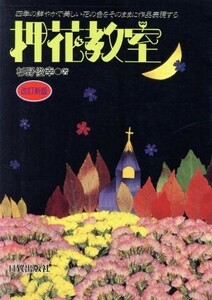 押花教室 四季に鮮やかで美しい花の色をそのままに作品表現する押花文化の創造／杉野俊幸【著】