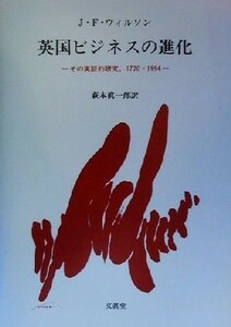 英国ビジネスの進化 その実証的研究、１７２０‐１９９４／ジョン・Ｆ．ウィルソン(著者),萩本真一郎(訳者)