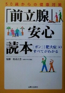 「前立腺」安心読本 ５０歳からの健康対策　「ガン」「肥大症」のすべてがわかる／主婦と生活社(編者),松島正浩