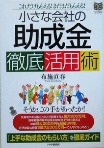 小さな会社の「助成金」徹底活用術 これだけもらえる！まだまだもらえる！ ＢＵＳＩＮＥＳＳ　ＳＥＬＥＣＴＩＯＮ／布施直春(著者)