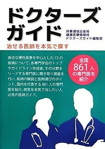 ドクターズガイド 治せる医師を本気で探す／時事通信出版局健康医療情報班【企画】，ドクターズガイド編集部【編】