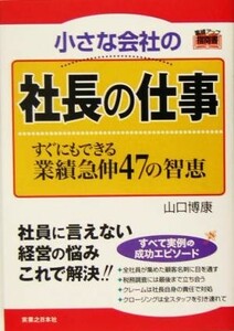 小さな会社の社長の仕事 すぐにもできる業績急伸４７の智恵 実日ビジネス／山口博康(著者)