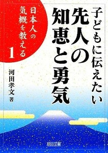 子どもに伝えたい先人の知恵と勇気 日本人の気概を教える１／河田孝文【著】