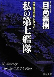 私の第七艦隊 世界最強艦隊からのルポ 徳間文庫／日高義樹【著】