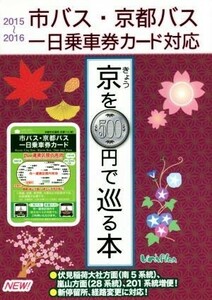 きょうを５００円で巡る本(’１５～’１６) 京巡りなら絶対お得なこれ！／ユニプラン編集部【編】