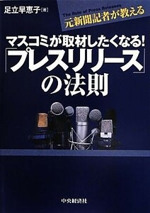 マスコミが取材したくなる！「プレスリリース」の法則　元新聞記者が教える （マスコミが取材したくなる！） 足立早恵子／著