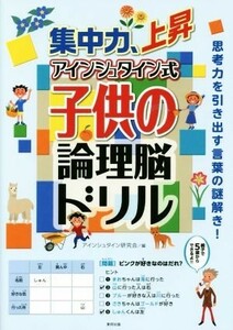 集中力、上昇　アインシュタイン式　子供の論理脳ドリル／アインシュタイン研究会(編者)