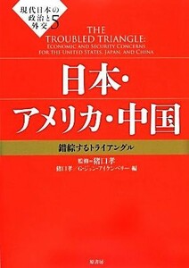 現代日本の政治と外交(５) 錯綜するトライアングル-日本・アメリカ・中国／猪口孝【監修・編】，Ｇ．ジョンアイケンベリー【編】