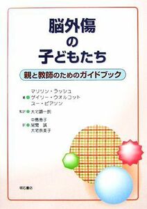 脳外傷の子どもたち 親と教師のためのガイドブック／マリリンラッシュ，ゲイリーウオルコット，スーピアソン【著】，大宅顕一朗【監訳】，