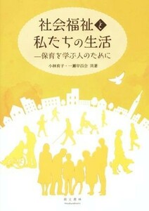 社会福祉と私たちの生活 保育を学ぶ人のために／一瀬早百合(著者),小林育子(編者)