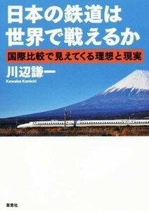 日本の鉄道は世界で戦えるか 国際比較で見えてくる理想と現実／川辺謙一(著者)