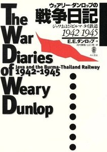 ウェアリー・ダンロップの戦争日記 ジャワおよびビルマ‐タイ鉄道　１９４２‐１９４５／エドワード・ウェアリーダンロップ(著者),河内賢隆