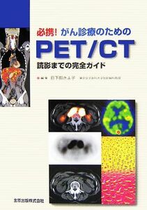 必携！がん診療のためのＰＥＴ／ＣＴ 読影までの完全ガイド／日下部きよ子【編】