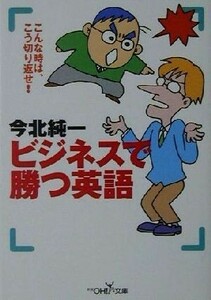 ビジネスで勝つ英語 こんな時は、こう切り返せ！ 新潮ＯＨ！文庫／今北純一(著者)