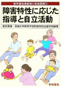 障害特性に応じた指導と自律活動 新学習指導要領の実践展開１／新井英靖，茨城大学教育学部附属特別支援学校【編著】