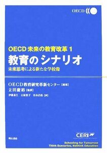 教育のシナリオ 未来思考による新たな学校像 ＯＥＣＤ未来の教育改革１／ＯＥＣＤ教育研究革新センター【編著】，立田慶裕【監訳】，伊藤素