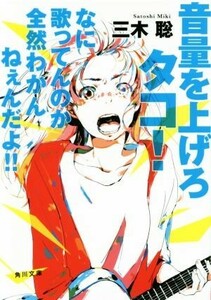 音量を上げろタコ！　なに歌ってんのか全然わかんねぇんだよ！！ 角川文庫／三木聡(著者)